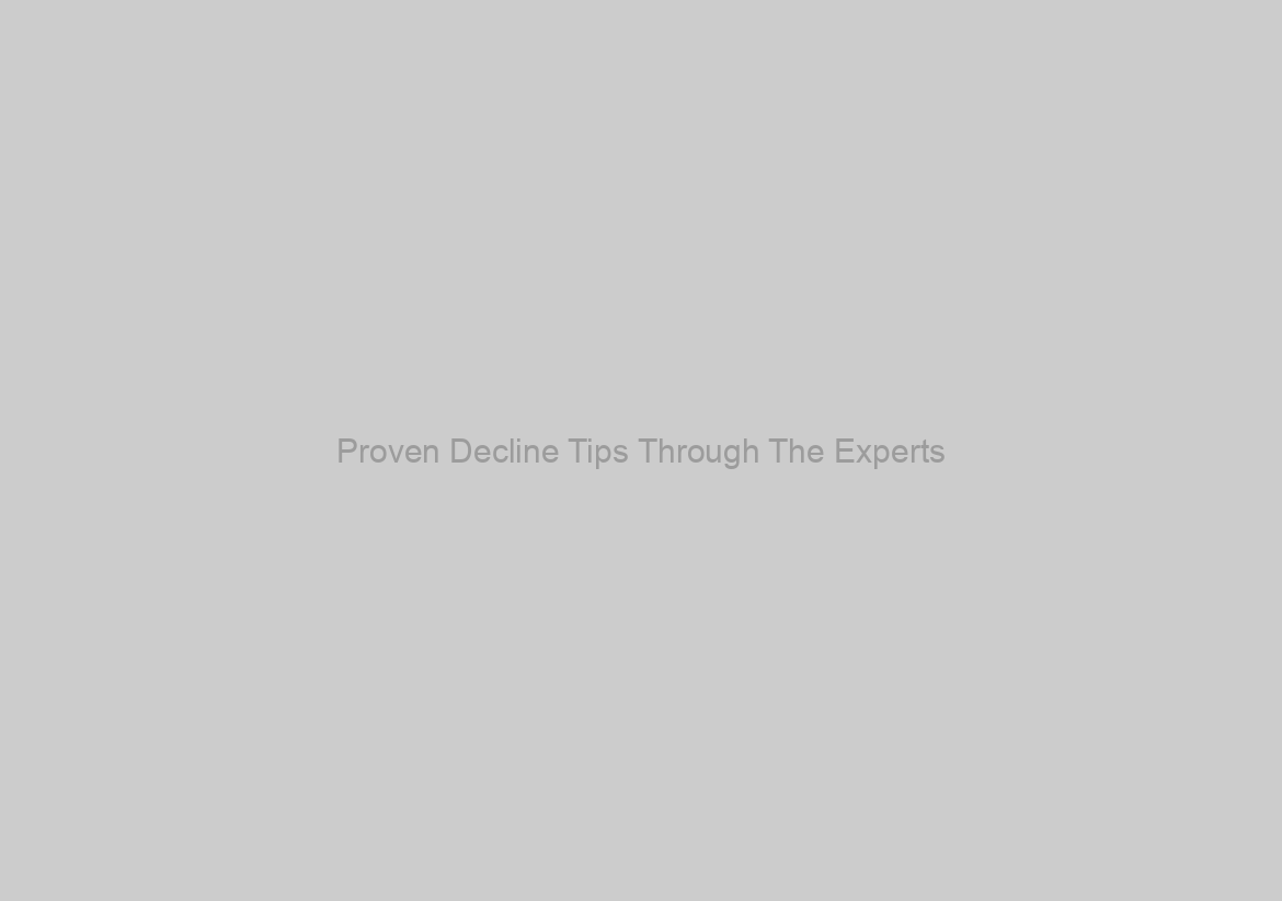 Proven Decline Tips Through The Experts